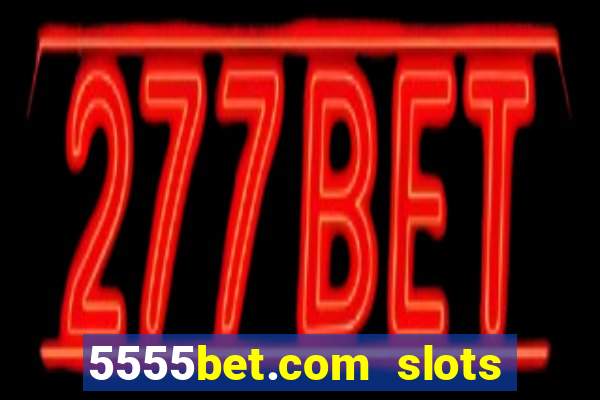 5555bet.com slots marca forte